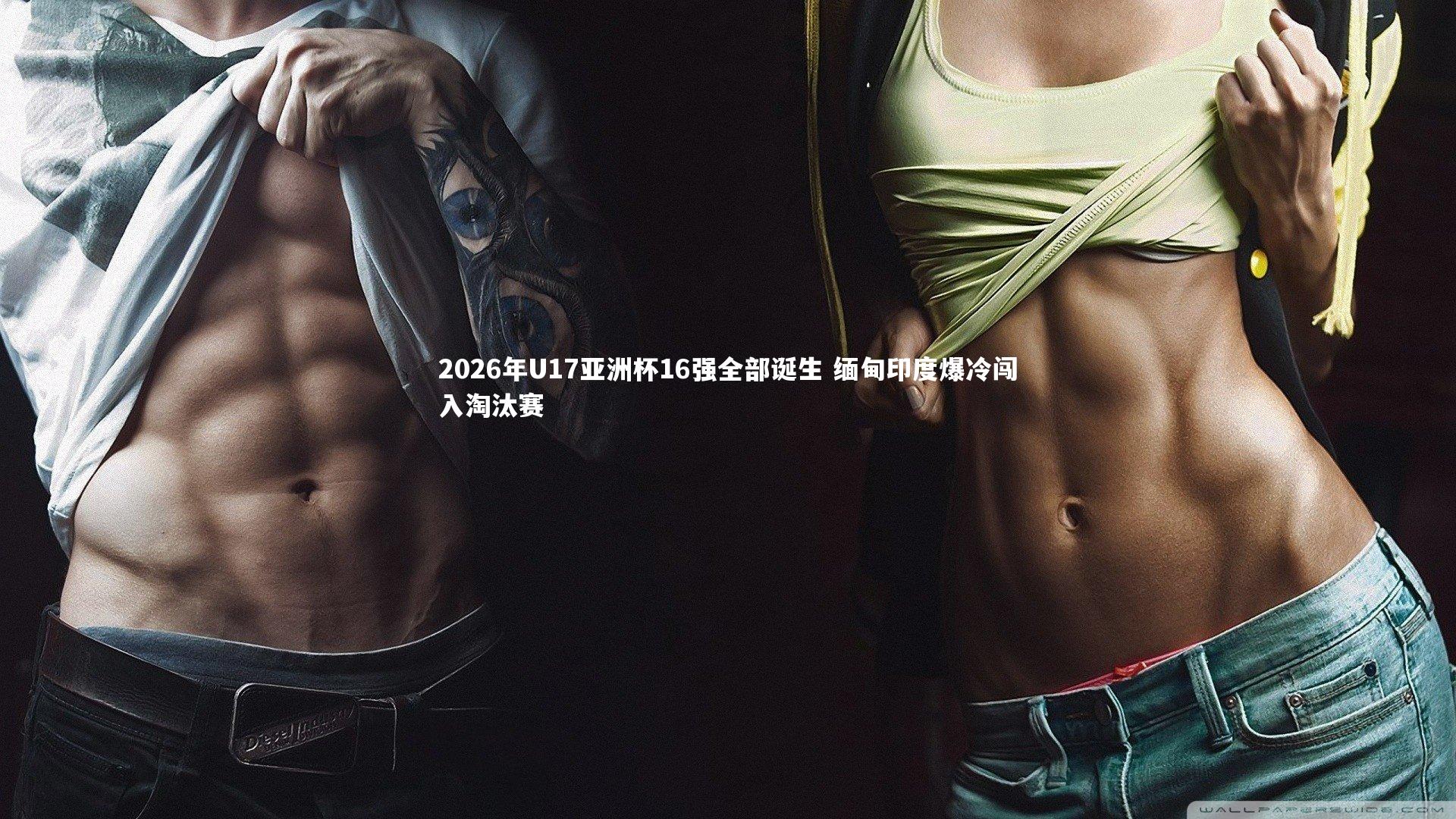 2026年U17亚洲杯16强全部诞生 缅甸印度爆冷闯入淘汰赛